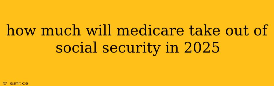 how much will medicare take out of social security in 2025