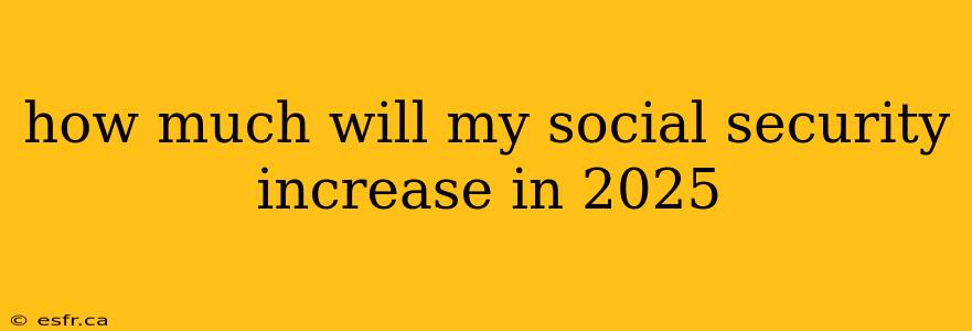 how much will my social security increase in 2025