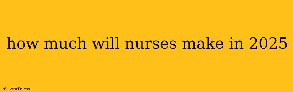 how much will nurses make in 2025