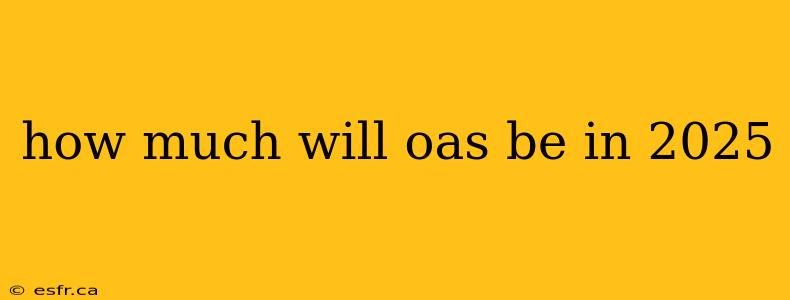 how much will oas be in 2025