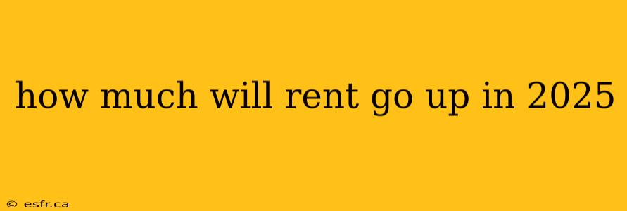 how much will rent go up in 2025