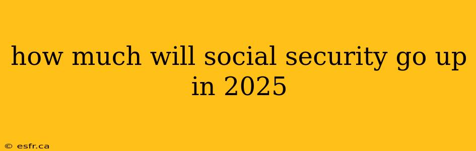 how much will social security go up in 2025