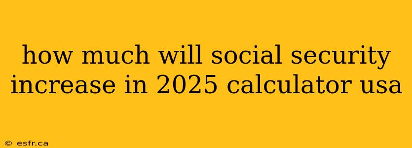 how much will social security increase in 2025 calculator usa