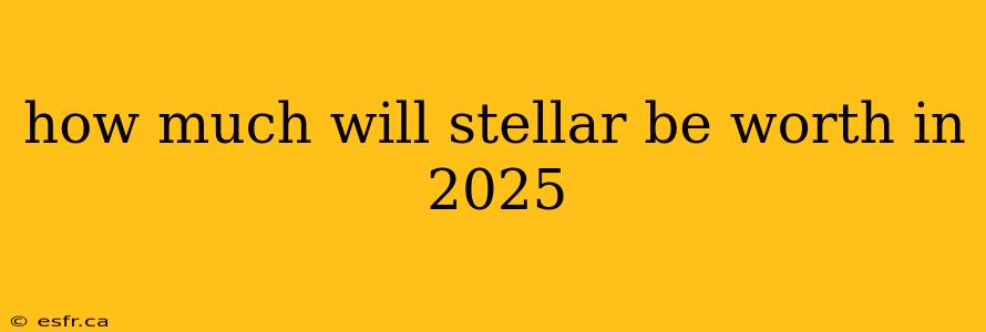 how much will stellar be worth in 2025