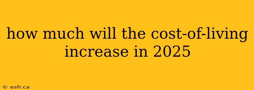 how much will the cost-of-living increase in 2025