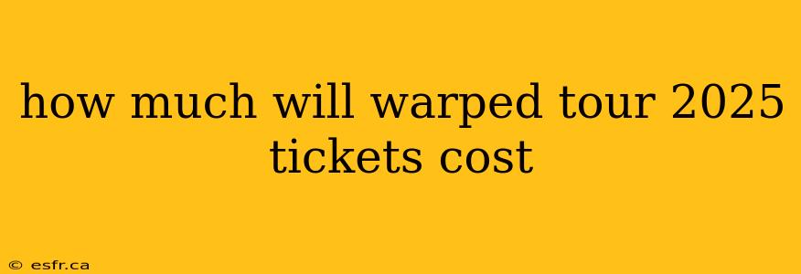 how much will warped tour 2025 tickets cost