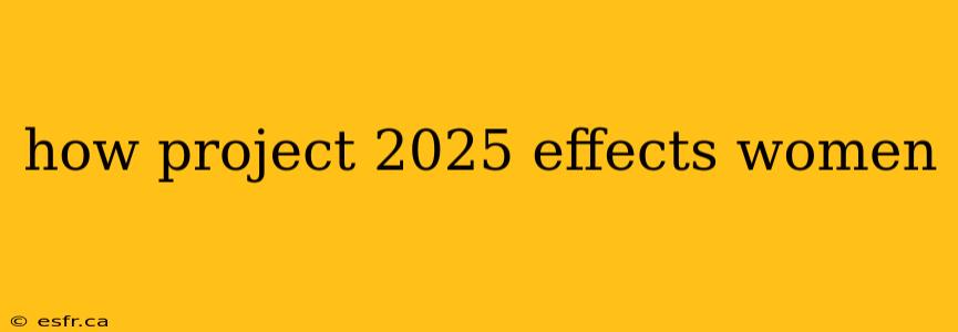 how project 2025 effects women