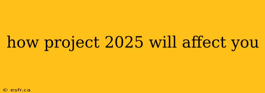 how project 2025 will affect you