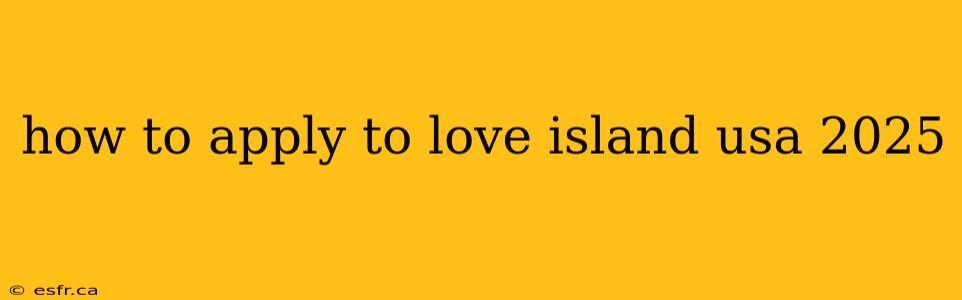 how to apply to love island usa 2025