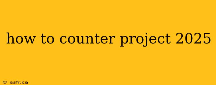 how to counter project 2025