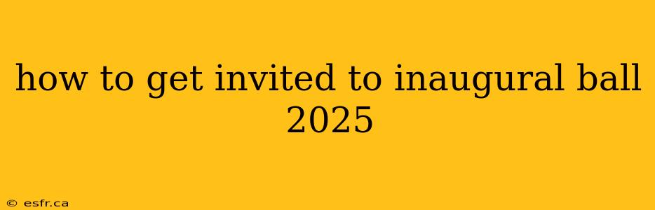 how to get invited to inaugural ball 2025