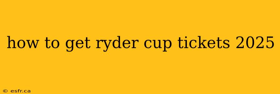 how to get ryder cup tickets 2025