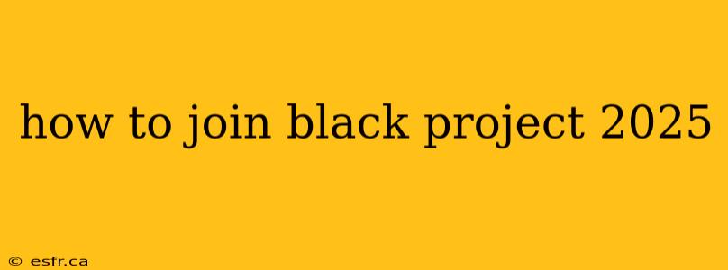 how to join black project 2025