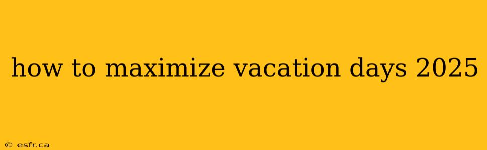 how to maximize vacation days 2025