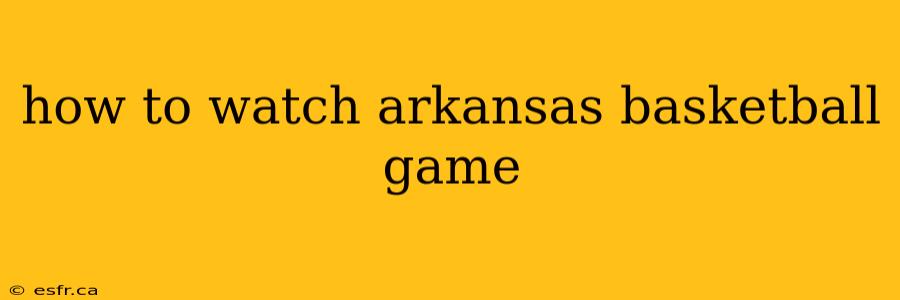 how to watch arkansas basketball game