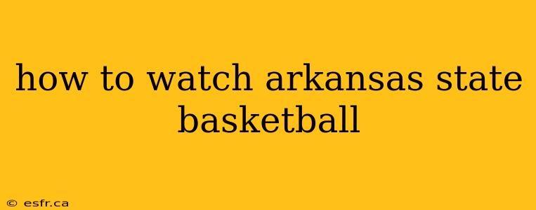 how to watch arkansas state basketball