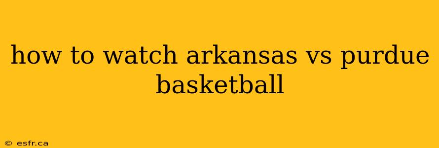 how to watch arkansas vs purdue basketball