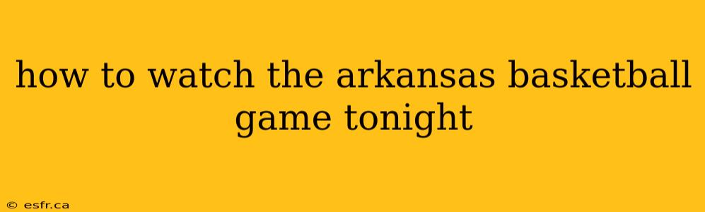 how to watch the arkansas basketball game tonight