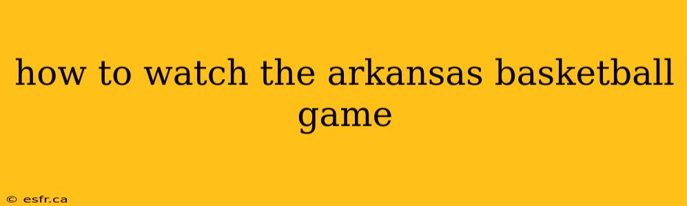 how to watch the arkansas basketball game