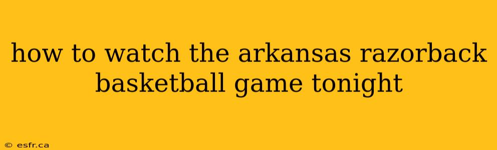 how to watch the arkansas razorback basketball game tonight