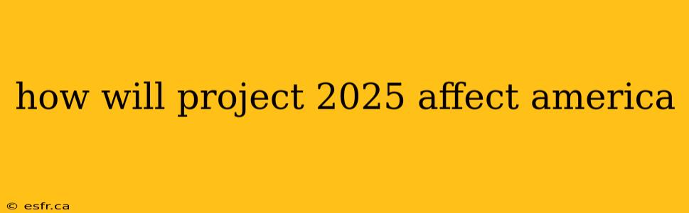 how will project 2025 affect america