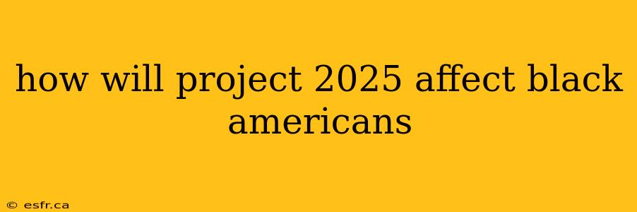 how will project 2025 affect black americans