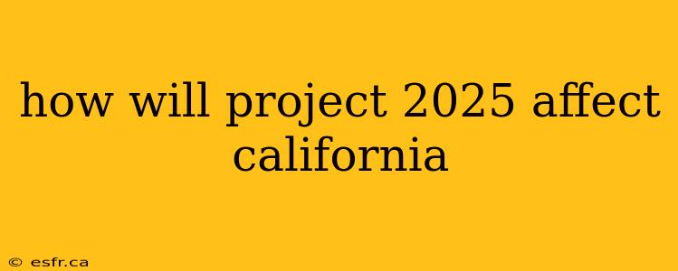 how will project 2025 affect california