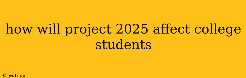 how will project 2025 affect college students