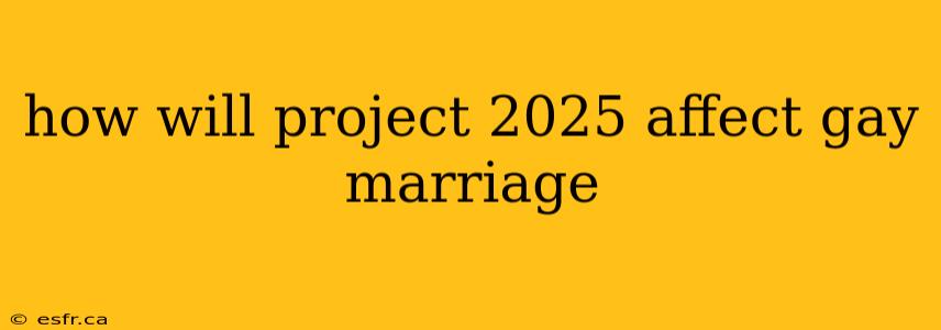 how will project 2025 affect gay marriage