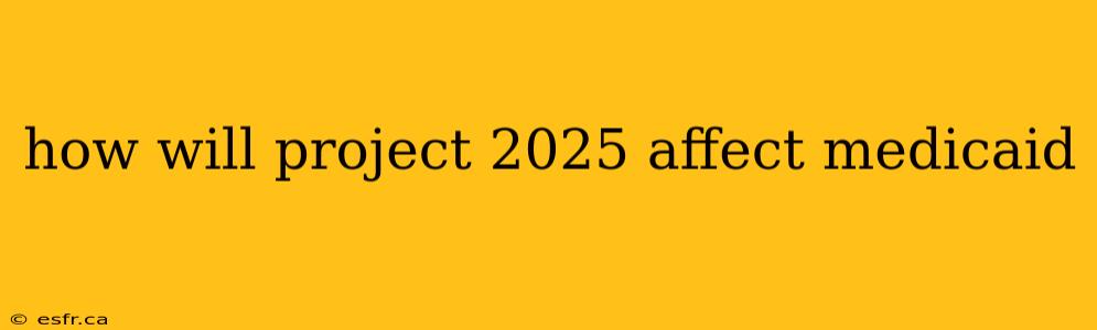 how will project 2025 affect medicaid