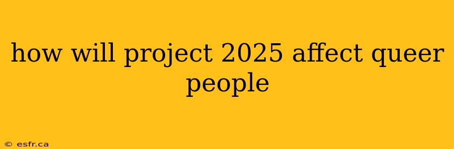 how will project 2025 affect queer people