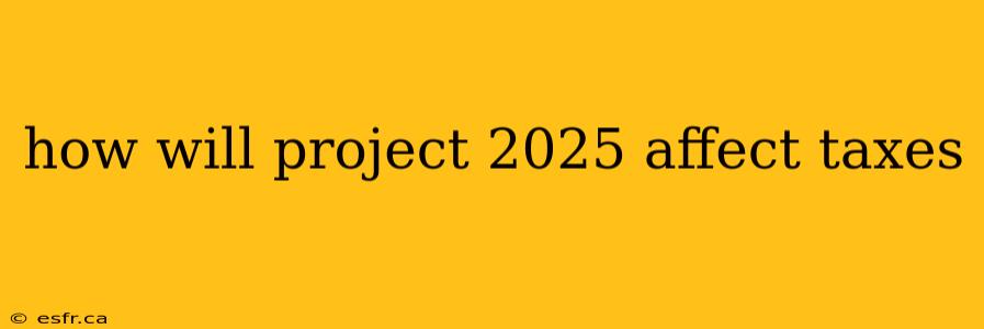 how will project 2025 affect taxes