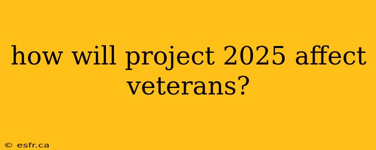 how will project 2025 affect veterans?