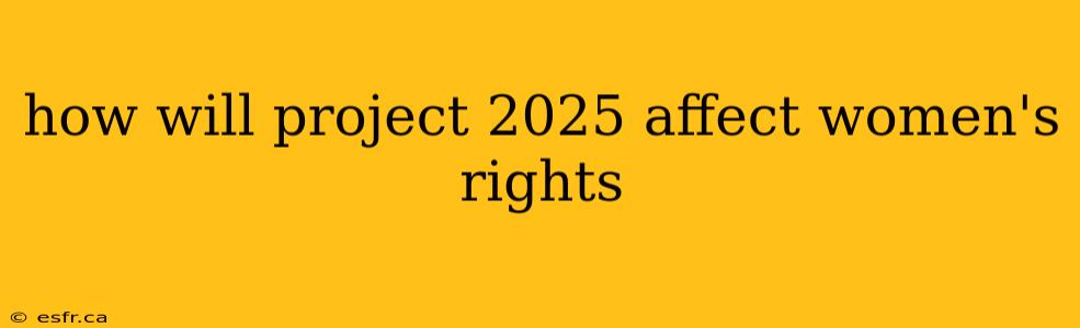 how will project 2025 affect women's rights