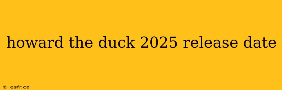 howard the duck 2025 release date