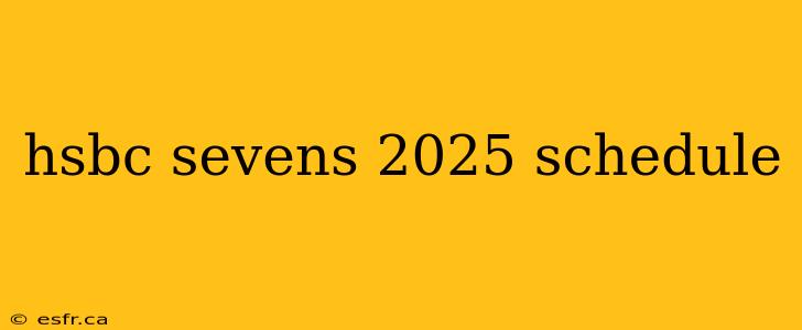 hsbc sevens 2025 schedule