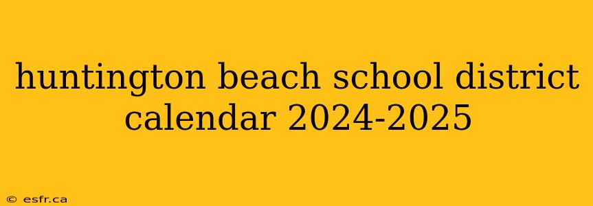 huntington beach school district calendar 2024-2025