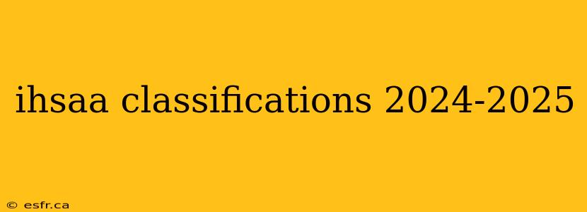 ihsaa classifications 2024-2025