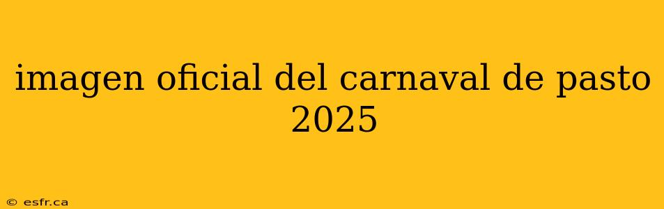 imagen oficial del carnaval de pasto 2025