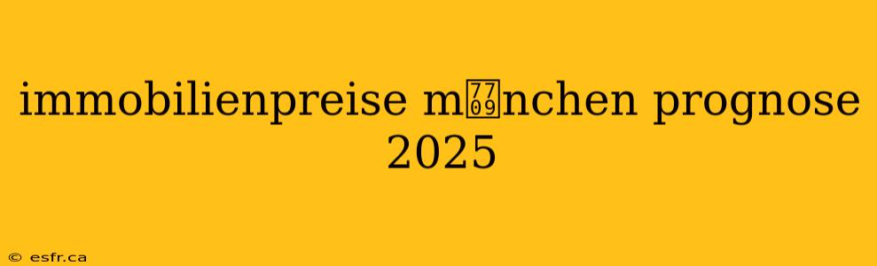 immobilienpreise m眉nchen prognose 2025