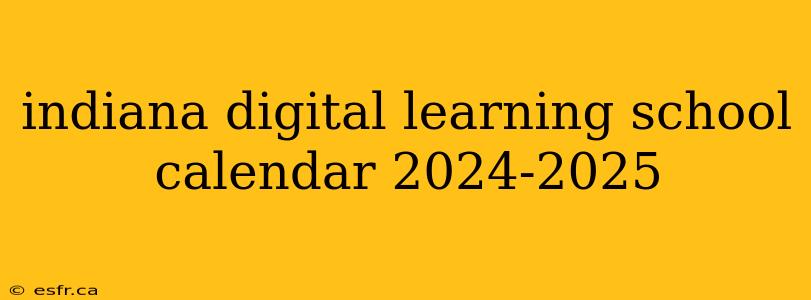 indiana digital learning school calendar 2024-2025