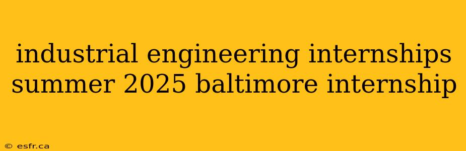 industrial engineering internships summer 2025 baltimore internship