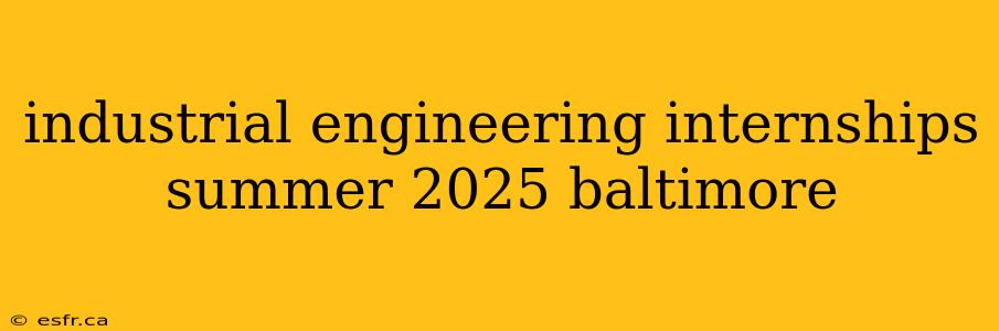 industrial engineering internships summer 2025 baltimore