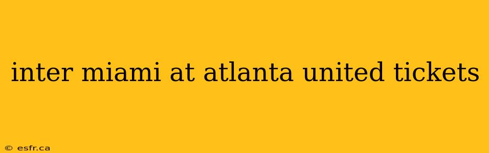 inter miami at atlanta united tickets