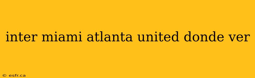 inter miami atlanta united donde ver