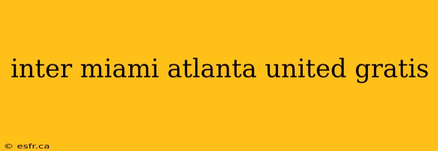 inter miami atlanta united gratis