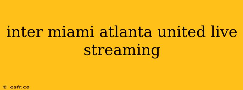 inter miami atlanta united live streaming