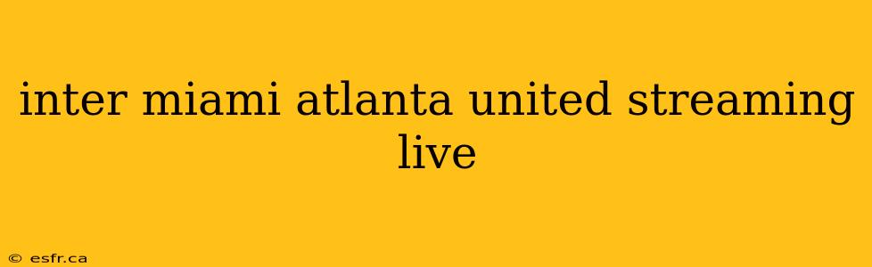 inter miami atlanta united streaming live