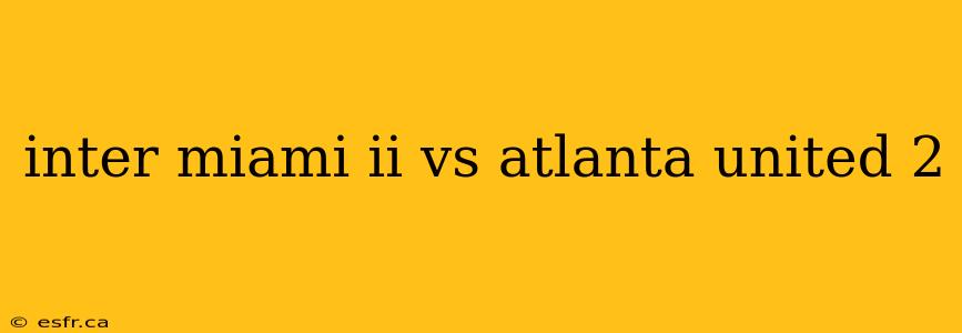 inter miami ii vs atlanta united 2