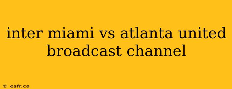 inter miami vs atlanta united broadcast channel